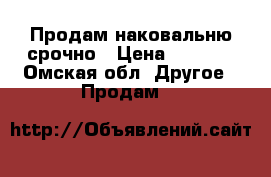 Продам наковальню срочно › Цена ­ 4 000 - Омская обл. Другое » Продам   